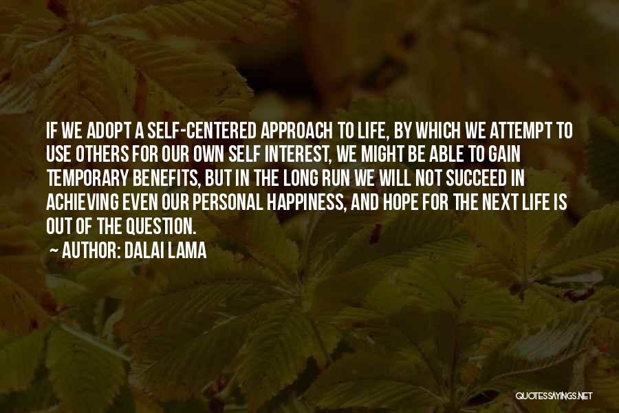 Dalai Lama Quotes: If We Adopt A Self-centered Approach To Life, By Which We Attempt To Use Others For Our Own Self Interest,