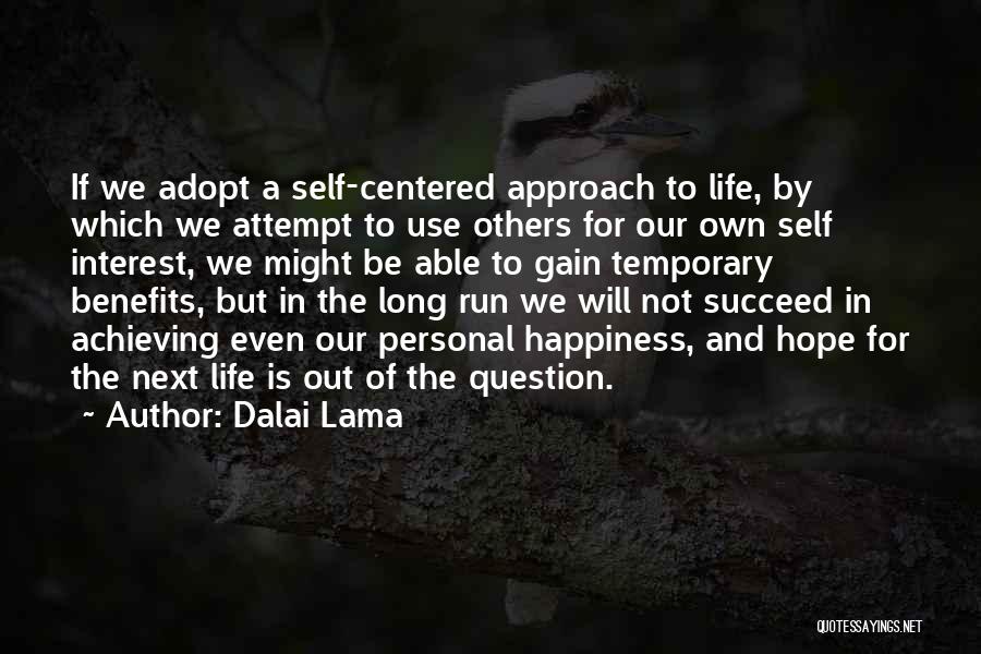 Dalai Lama Quotes: If We Adopt A Self-centered Approach To Life, By Which We Attempt To Use Others For Our Own Self Interest,