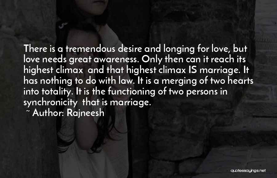 Rajneesh Quotes: There Is A Tremendous Desire And Longing For Love, But Love Needs Great Awareness. Only Then Can It Reach Its