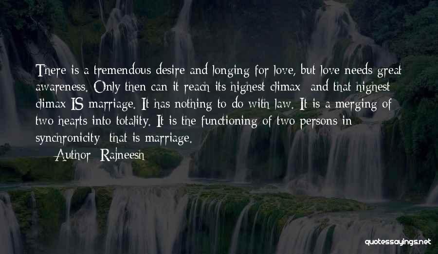 Rajneesh Quotes: There Is A Tremendous Desire And Longing For Love, But Love Needs Great Awareness. Only Then Can It Reach Its