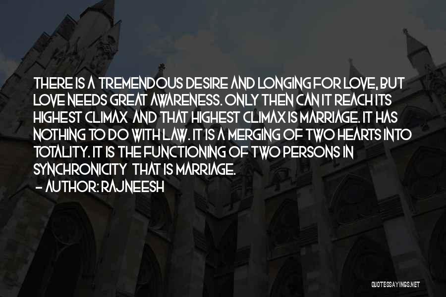 Rajneesh Quotes: There Is A Tremendous Desire And Longing For Love, But Love Needs Great Awareness. Only Then Can It Reach Its