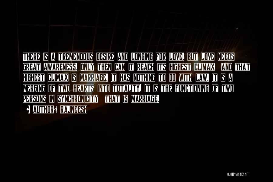 Rajneesh Quotes: There Is A Tremendous Desire And Longing For Love, But Love Needs Great Awareness. Only Then Can It Reach Its