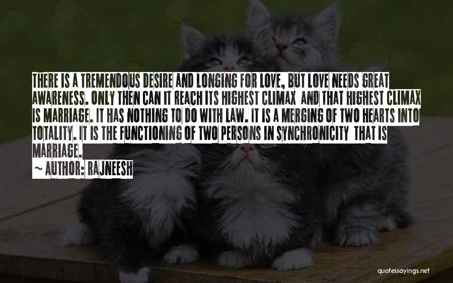 Rajneesh Quotes: There Is A Tremendous Desire And Longing For Love, But Love Needs Great Awareness. Only Then Can It Reach Its