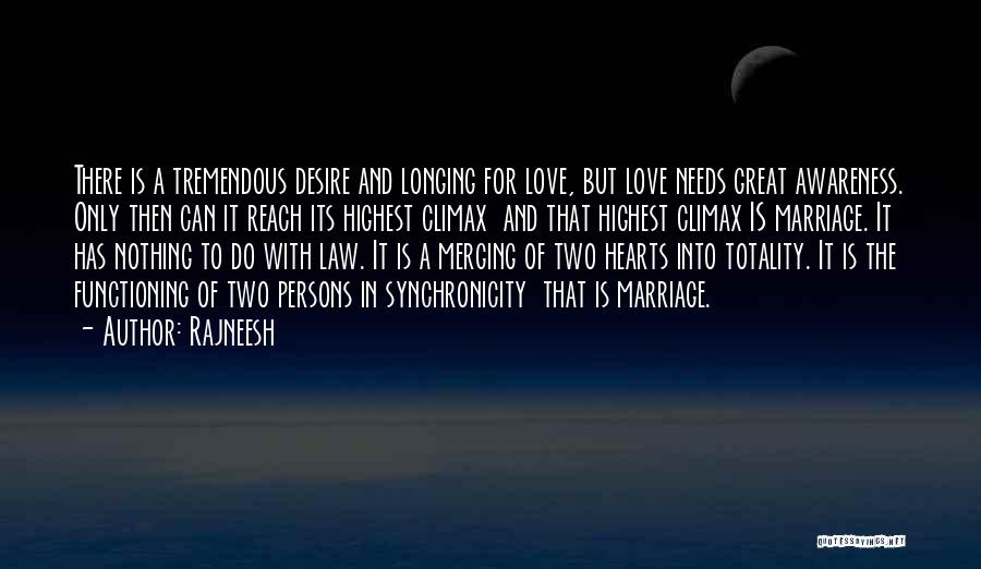 Rajneesh Quotes: There Is A Tremendous Desire And Longing For Love, But Love Needs Great Awareness. Only Then Can It Reach Its