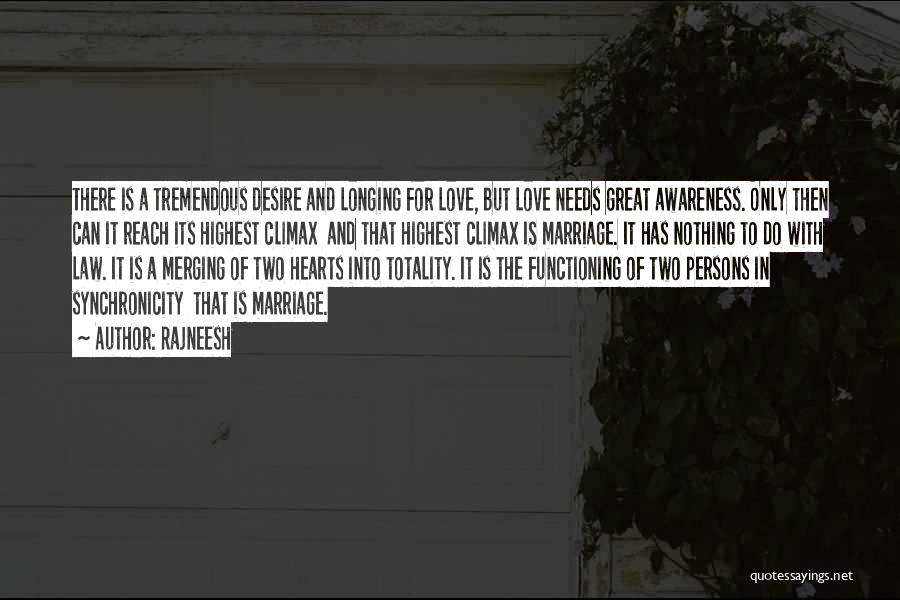 Rajneesh Quotes: There Is A Tremendous Desire And Longing For Love, But Love Needs Great Awareness. Only Then Can It Reach Its