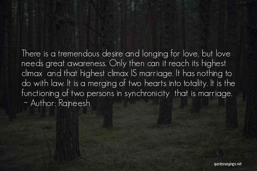 Rajneesh Quotes: There Is A Tremendous Desire And Longing For Love, But Love Needs Great Awareness. Only Then Can It Reach Its