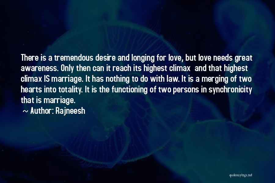 Rajneesh Quotes: There Is A Tremendous Desire And Longing For Love, But Love Needs Great Awareness. Only Then Can It Reach Its
