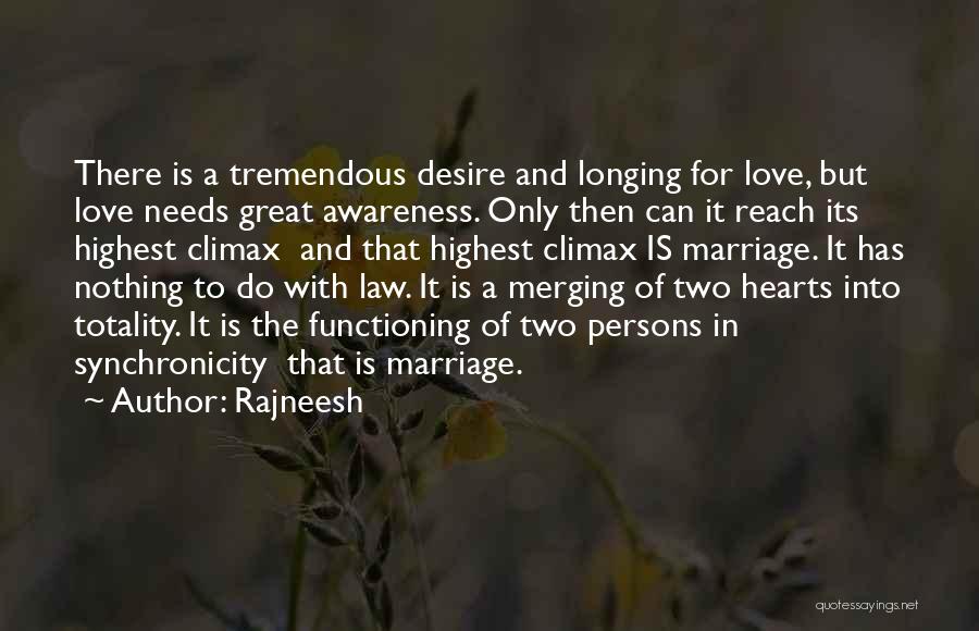 Rajneesh Quotes: There Is A Tremendous Desire And Longing For Love, But Love Needs Great Awareness. Only Then Can It Reach Its