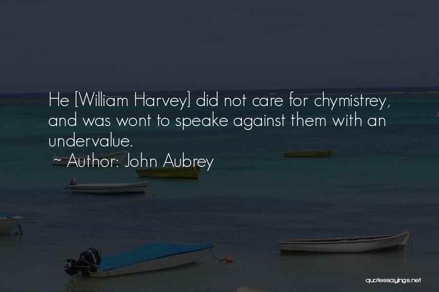 John Aubrey Quotes: He [william Harvey] Did Not Care For Chymistrey, And Was Wont To Speake Against Them With An Undervalue.