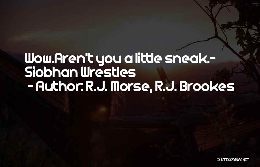 R.J. Morse, R.J. Brookes Quotes: Wow.aren't You A Little Sneak.- Siobhan Wrestles