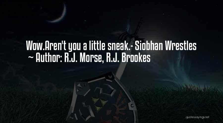 R.J. Morse, R.J. Brookes Quotes: Wow.aren't You A Little Sneak.- Siobhan Wrestles