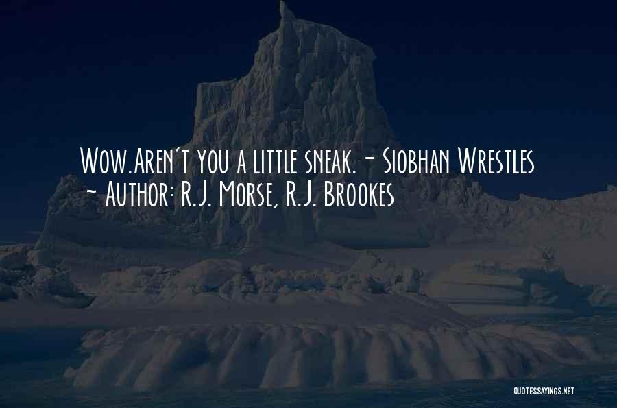 R.J. Morse, R.J. Brookes Quotes: Wow.aren't You A Little Sneak.- Siobhan Wrestles