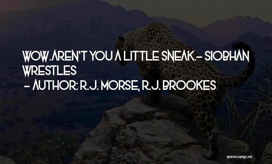 R.J. Morse, R.J. Brookes Quotes: Wow.aren't You A Little Sneak.- Siobhan Wrestles