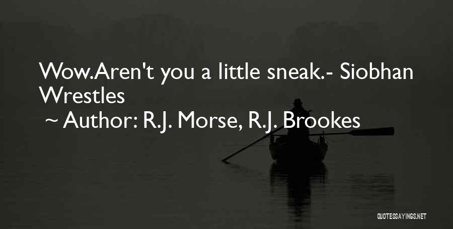 R.J. Morse, R.J. Brookes Quotes: Wow.aren't You A Little Sneak.- Siobhan Wrestles