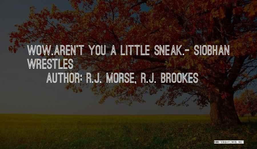 R.J. Morse, R.J. Brookes Quotes: Wow.aren't You A Little Sneak.- Siobhan Wrestles