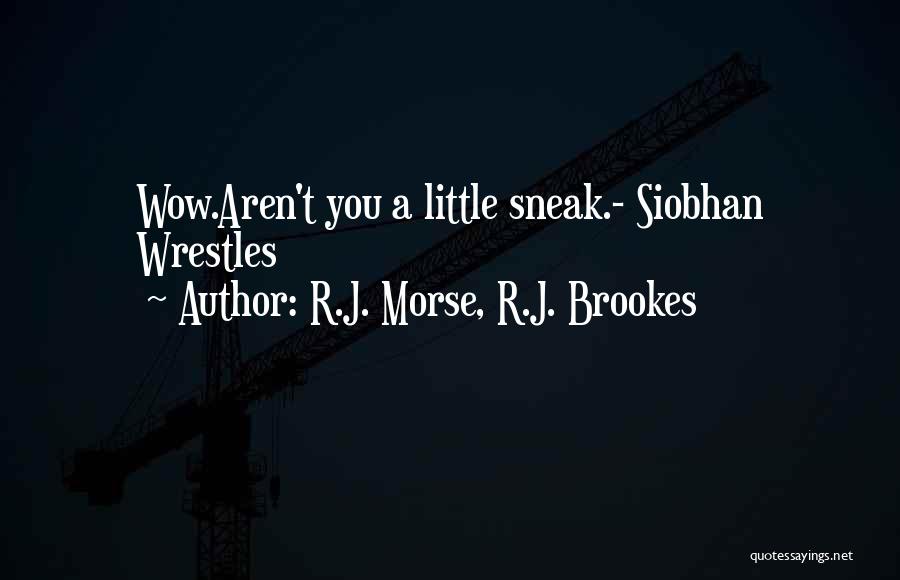 R.J. Morse, R.J. Brookes Quotes: Wow.aren't You A Little Sneak.- Siobhan Wrestles