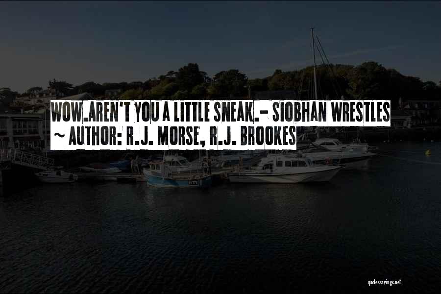 R.J. Morse, R.J. Brookes Quotes: Wow.aren't You A Little Sneak.- Siobhan Wrestles