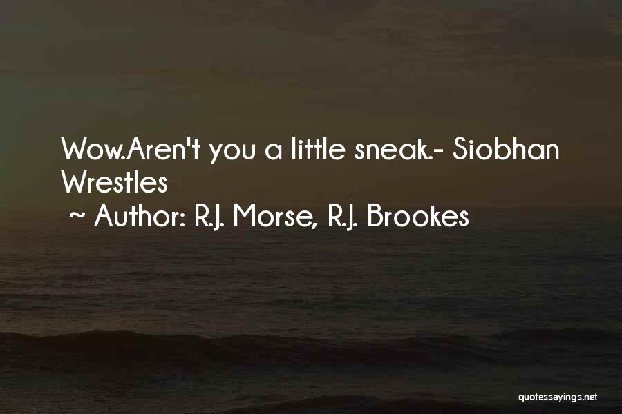 R.J. Morse, R.J. Brookes Quotes: Wow.aren't You A Little Sneak.- Siobhan Wrestles