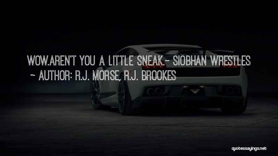 R.J. Morse, R.J. Brookes Quotes: Wow.aren't You A Little Sneak.- Siobhan Wrestles