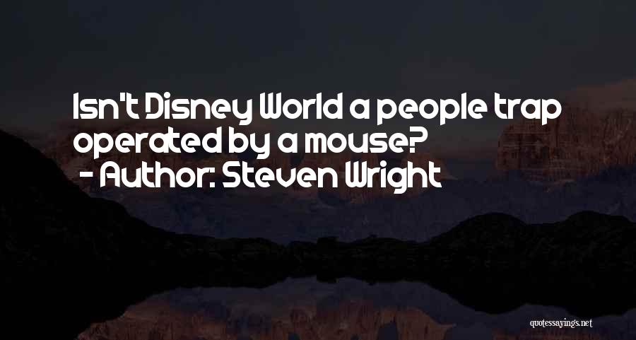 Steven Wright Quotes: Isn't Disney World A People Trap Operated By A Mouse?