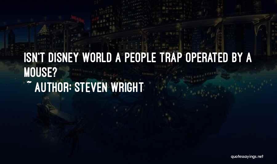 Steven Wright Quotes: Isn't Disney World A People Trap Operated By A Mouse?