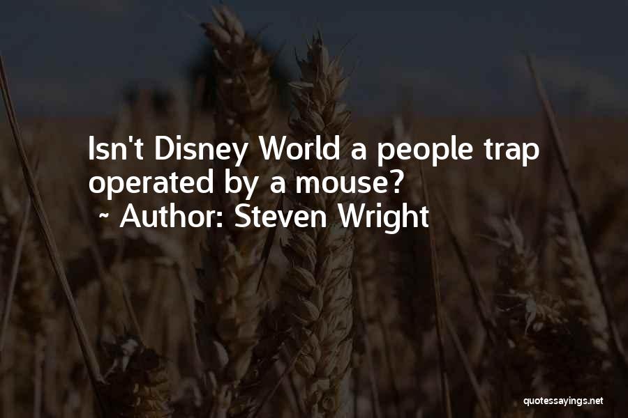 Steven Wright Quotes: Isn't Disney World A People Trap Operated By A Mouse?