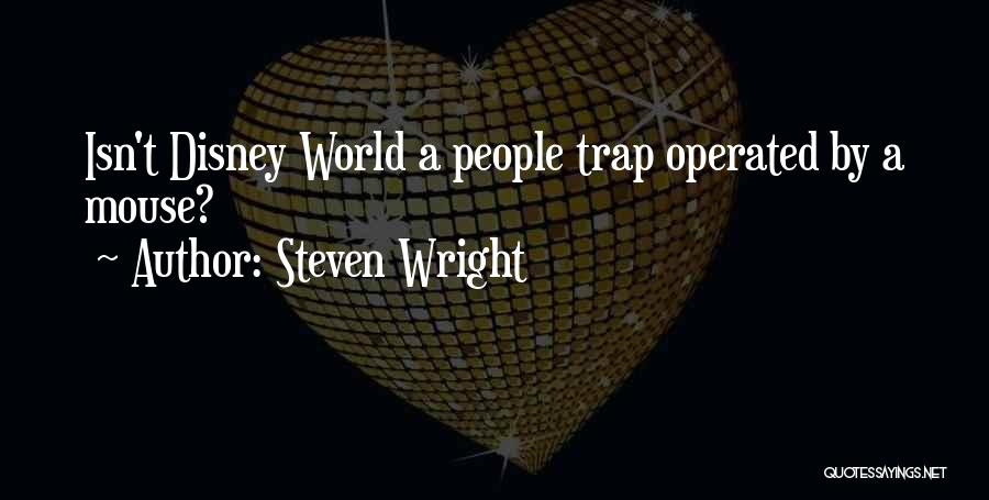 Steven Wright Quotes: Isn't Disney World A People Trap Operated By A Mouse?