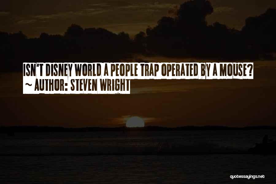 Steven Wright Quotes: Isn't Disney World A People Trap Operated By A Mouse?