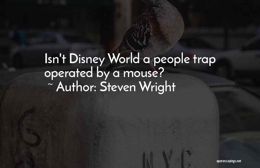 Steven Wright Quotes: Isn't Disney World A People Trap Operated By A Mouse?