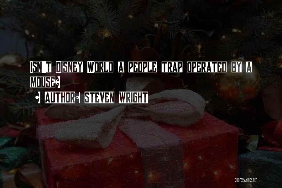 Steven Wright Quotes: Isn't Disney World A People Trap Operated By A Mouse?