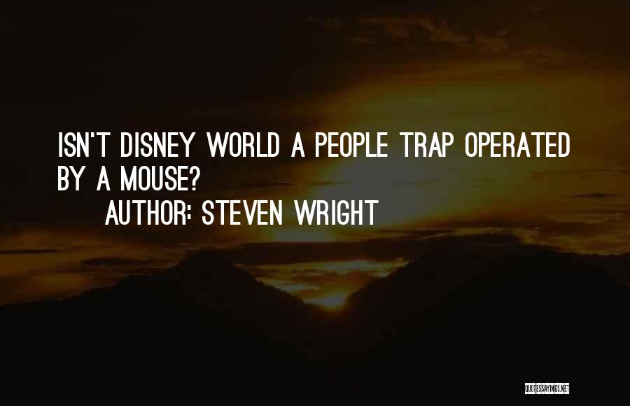 Steven Wright Quotes: Isn't Disney World A People Trap Operated By A Mouse?