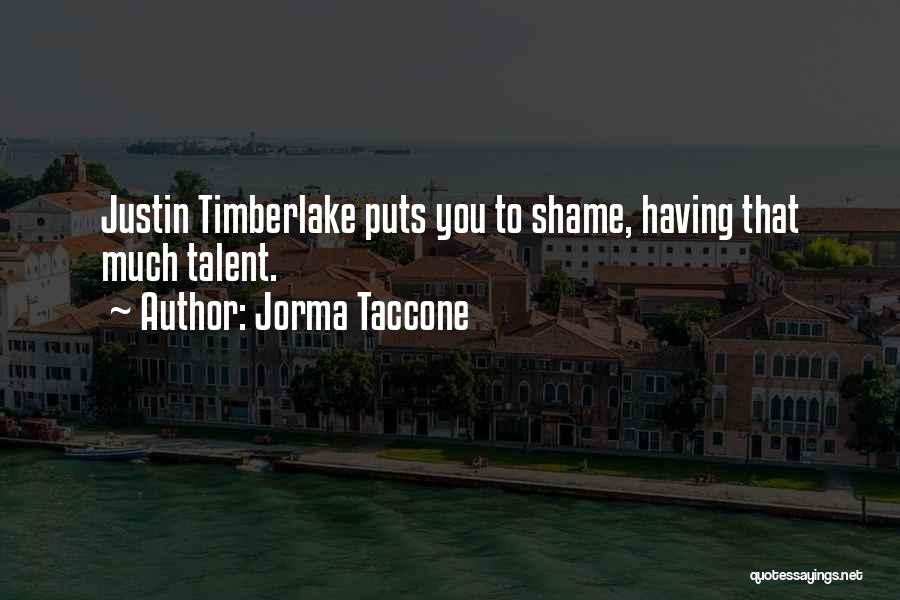 Jorma Taccone Quotes: Justin Timberlake Puts You To Shame, Having That Much Talent.