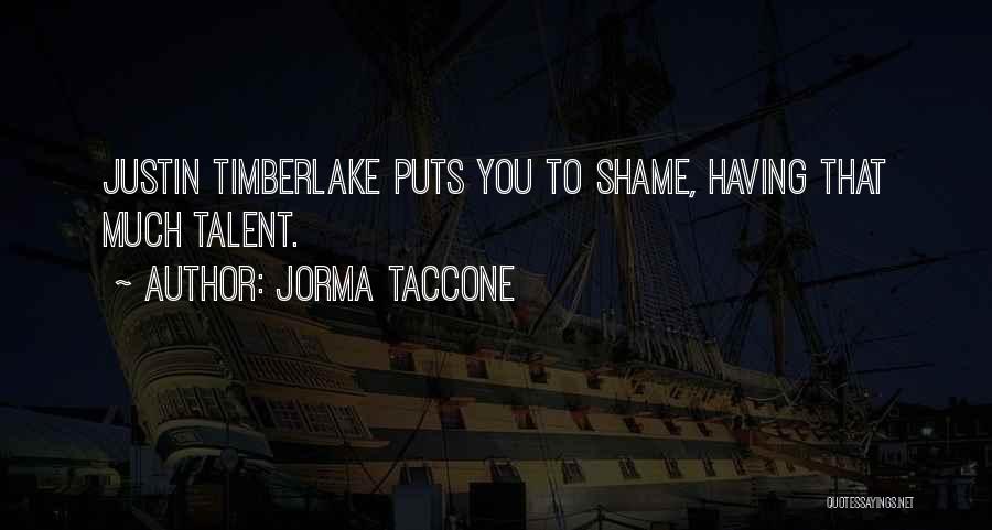 Jorma Taccone Quotes: Justin Timberlake Puts You To Shame, Having That Much Talent.