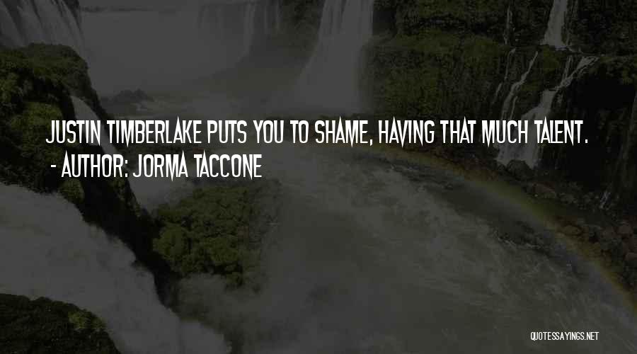 Jorma Taccone Quotes: Justin Timberlake Puts You To Shame, Having That Much Talent.