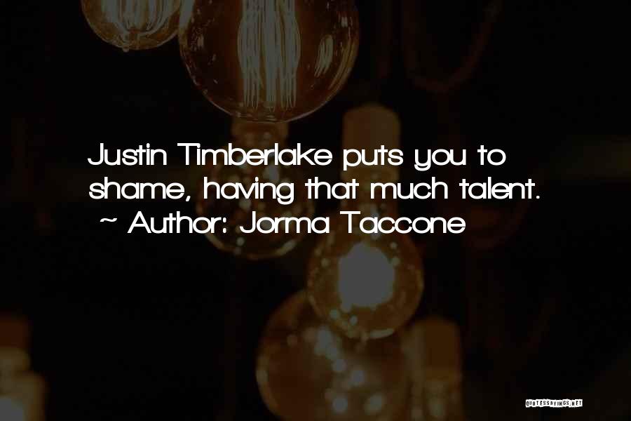 Jorma Taccone Quotes: Justin Timberlake Puts You To Shame, Having That Much Talent.