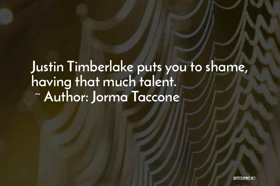 Jorma Taccone Quotes: Justin Timberlake Puts You To Shame, Having That Much Talent.