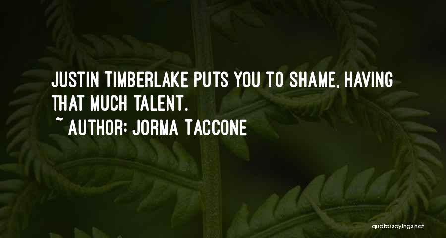 Jorma Taccone Quotes: Justin Timberlake Puts You To Shame, Having That Much Talent.