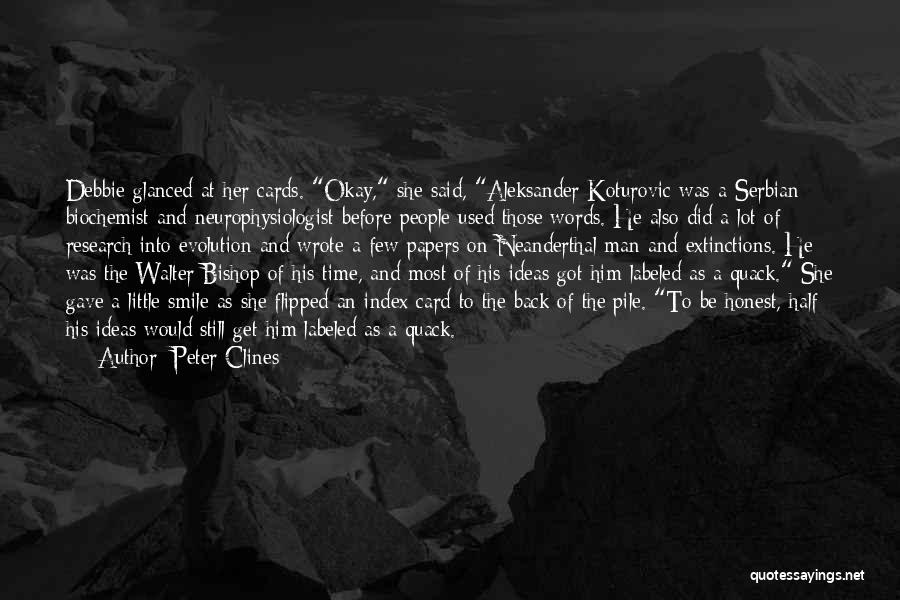 Peter Clines Quotes: Debbie Glanced At Her Cards. Okay, She Said, Aleksander Koturovic Was A Serbian Biochemist And Neurophysiologist Before People Used Those