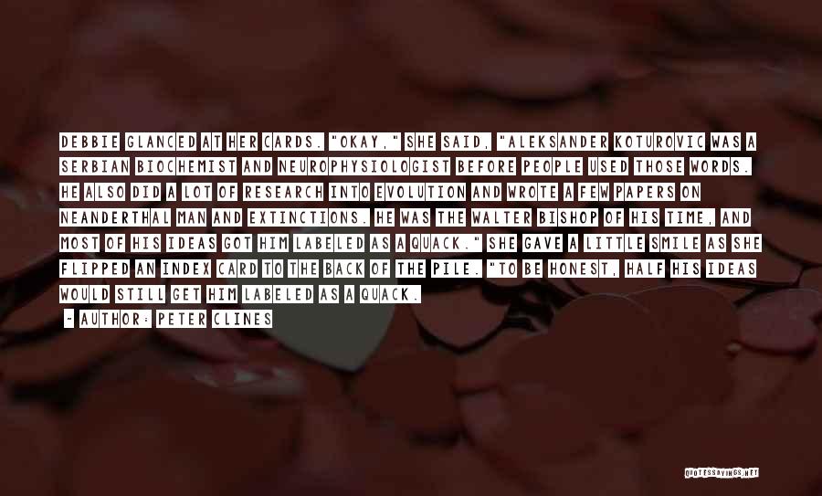 Peter Clines Quotes: Debbie Glanced At Her Cards. Okay, She Said, Aleksander Koturovic Was A Serbian Biochemist And Neurophysiologist Before People Used Those