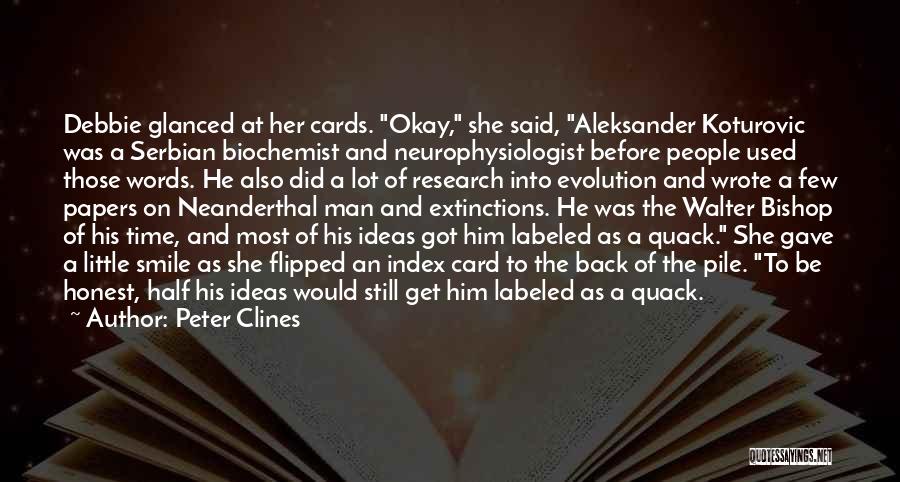 Peter Clines Quotes: Debbie Glanced At Her Cards. Okay, She Said, Aleksander Koturovic Was A Serbian Biochemist And Neurophysiologist Before People Used Those