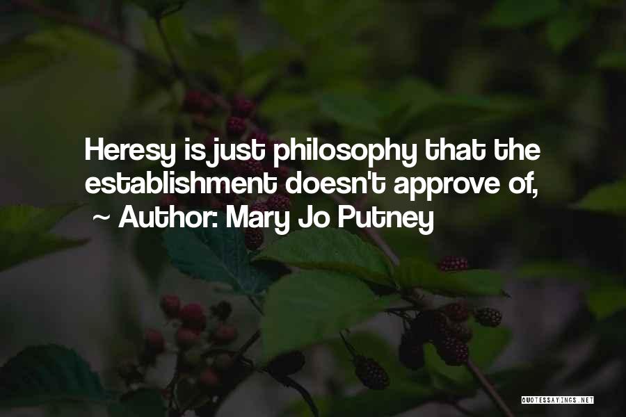 Mary Jo Putney Quotes: Heresy Is Just Philosophy That The Establishment Doesn't Approve Of,