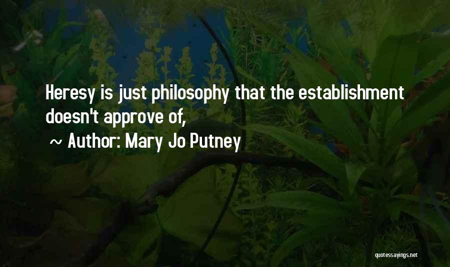 Mary Jo Putney Quotes: Heresy Is Just Philosophy That The Establishment Doesn't Approve Of,