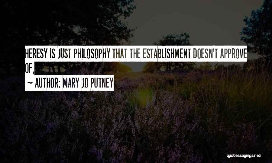 Mary Jo Putney Quotes: Heresy Is Just Philosophy That The Establishment Doesn't Approve Of,