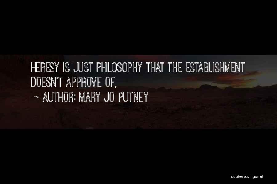 Mary Jo Putney Quotes: Heresy Is Just Philosophy That The Establishment Doesn't Approve Of,