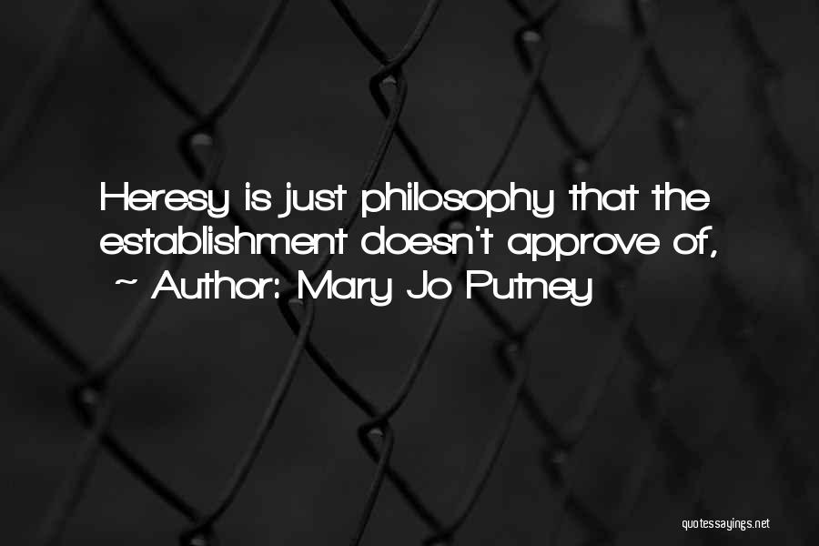 Mary Jo Putney Quotes: Heresy Is Just Philosophy That The Establishment Doesn't Approve Of,