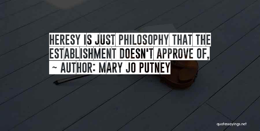 Mary Jo Putney Quotes: Heresy Is Just Philosophy That The Establishment Doesn't Approve Of,