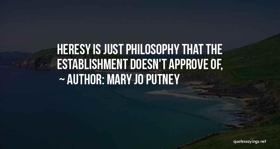 Mary Jo Putney Quotes: Heresy Is Just Philosophy That The Establishment Doesn't Approve Of,