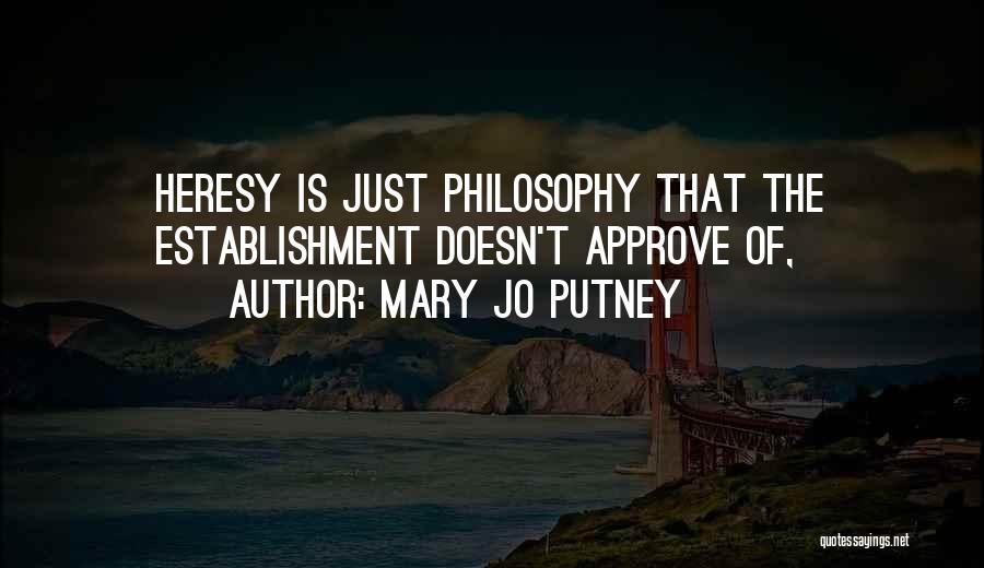 Mary Jo Putney Quotes: Heresy Is Just Philosophy That The Establishment Doesn't Approve Of,