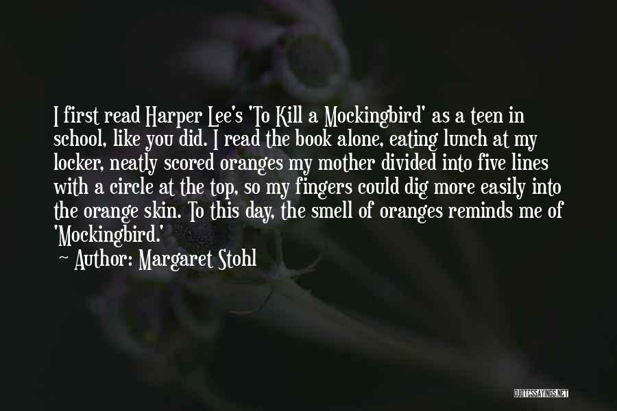 Margaret Stohl Quotes: I First Read Harper Lee's 'to Kill A Mockingbird' As A Teen In School, Like You Did. I Read The