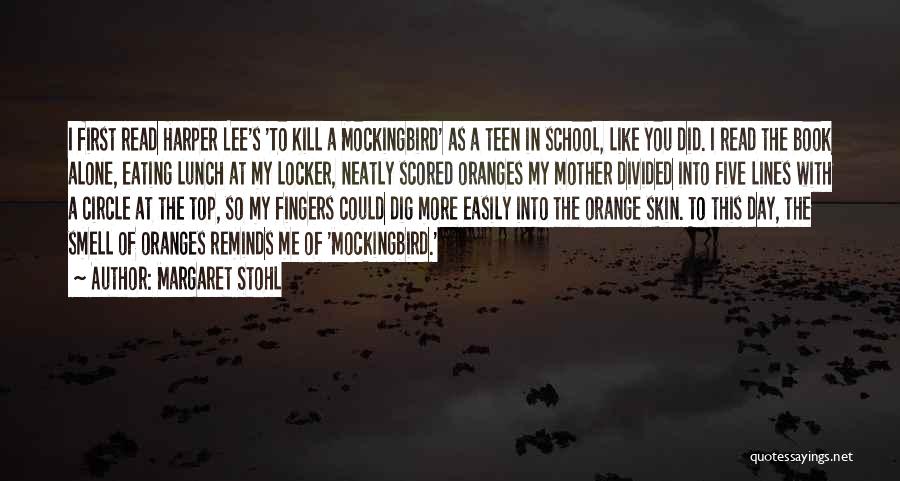 Margaret Stohl Quotes: I First Read Harper Lee's 'to Kill A Mockingbird' As A Teen In School, Like You Did. I Read The